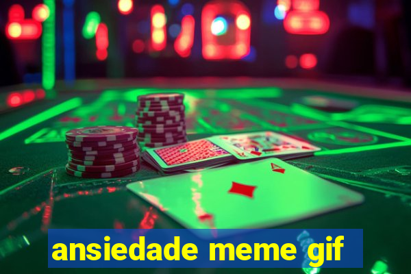 ansiedade meme gif